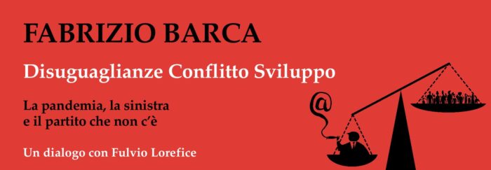 In libreria “Disuguaglianze Conflitto Sviluppo. La pandemia, la sinistra e il partito che non c'è”, un dialogo tra Fabrizio Barca e Fulvio Lorefice